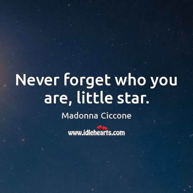 Never forget who you are, little star. Madonna Ciccone Picture Quote