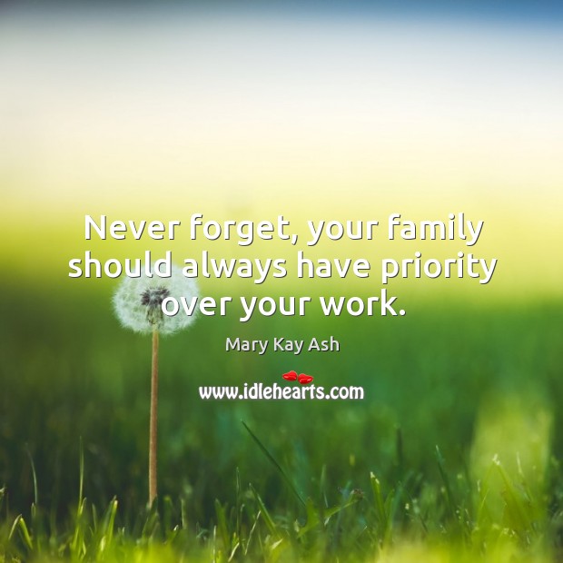 Never forget, your family should always have priority over your work. Image
