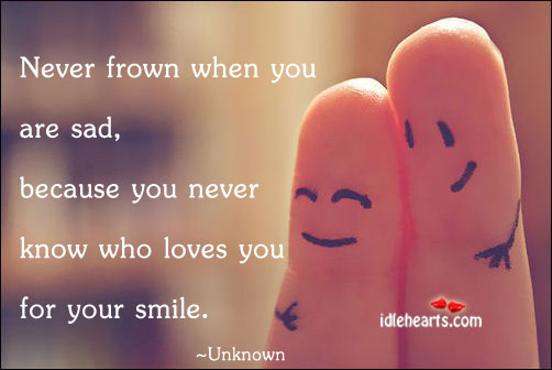 Never frown when you are sad, because you never Image