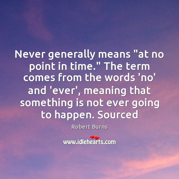Never generally means “at no point in time.” The term comes from Robert Burns Picture Quote