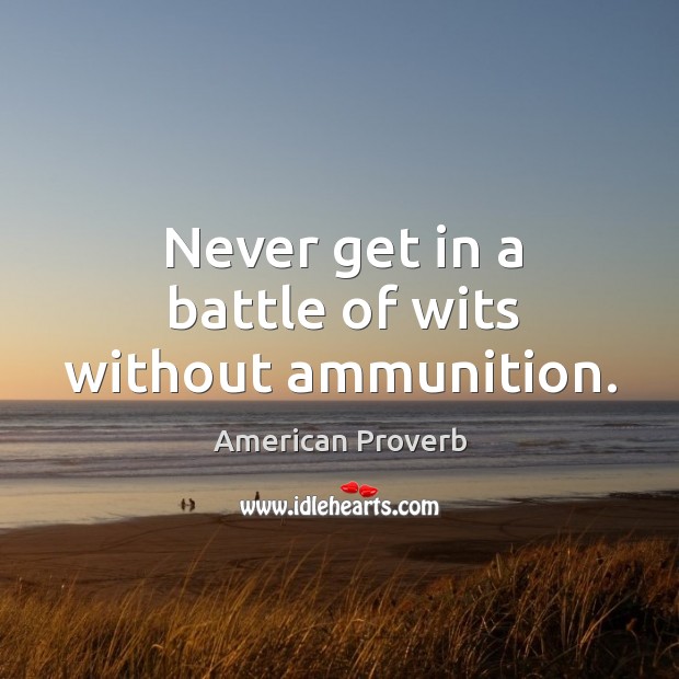 Never get in a battle of wits without ammunition. Image