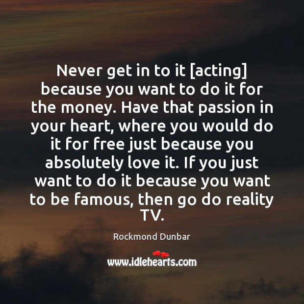 Never get in to it [acting] because you want to do it Image
