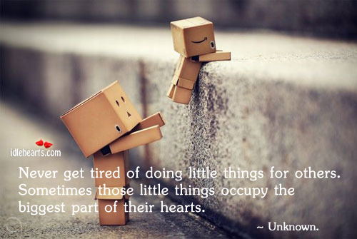 Never get tired of doing little things for others Image