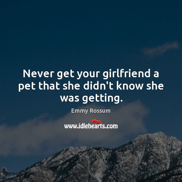 Never get your girlfriend a pet that she didn’t know she was getting. Image