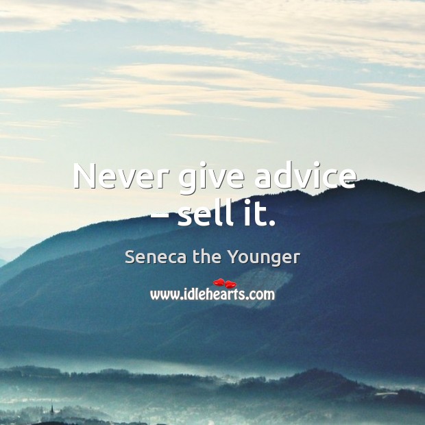 Never give advice – sell it. Seneca the Younger Picture Quote