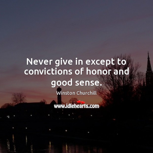 Never give in except to convictions of honor and good sense. Image