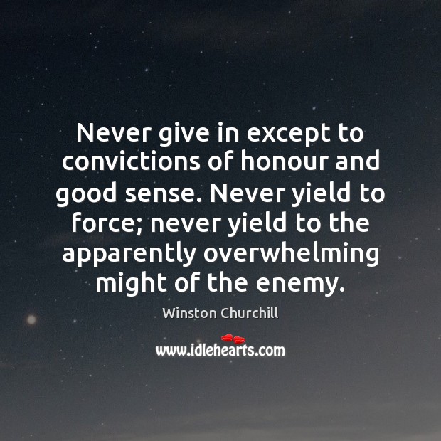 Never give in except to convictions of honour and good sense. Never Image