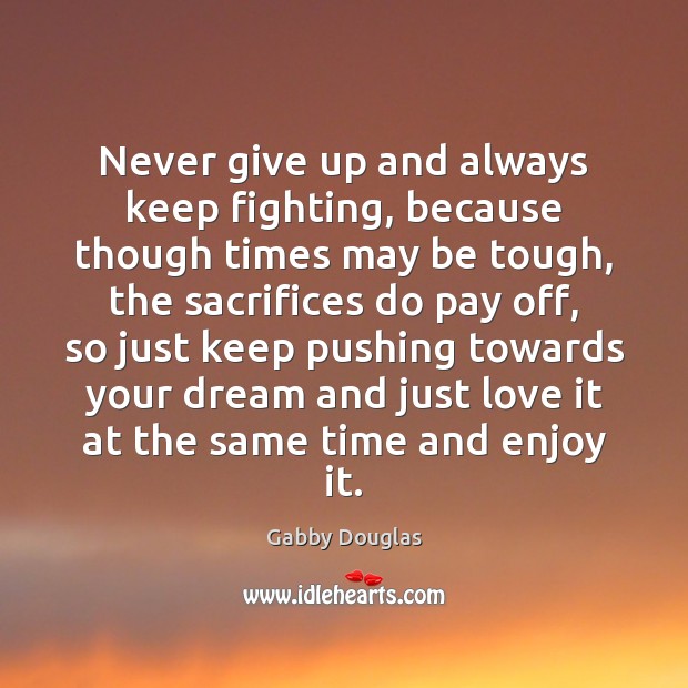 Never give up and always keep fighting, because though times may be Never Give Up Quotes Image