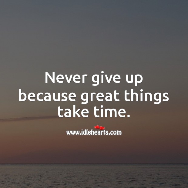 Never give up because great things take time. Inspirational Love Quotes Image
