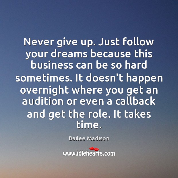 Never give up. Just follow your dreams because this business can be Bailee Madison Picture Quote