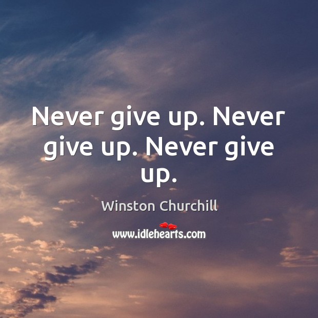 Never give up. Never give up. Never give up. Winston Churchill Picture Quote