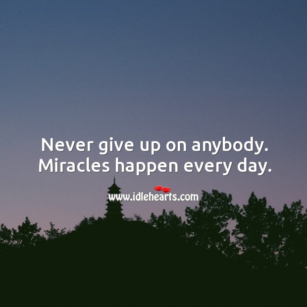 Never give up on anybody. Miracles happen every day. Image