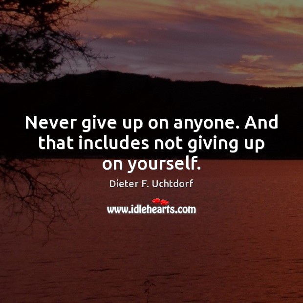 Never give up on anyone. And that includes not giving up on yourself. Dieter F. Uchtdorf Picture Quote