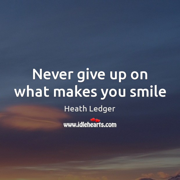 Never give up on what makes you smile Never Give Up Quotes Image
