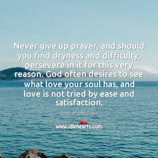 Never give up prayer, and should you find dryness and difficulty, persevere John of the Cross Picture Quote