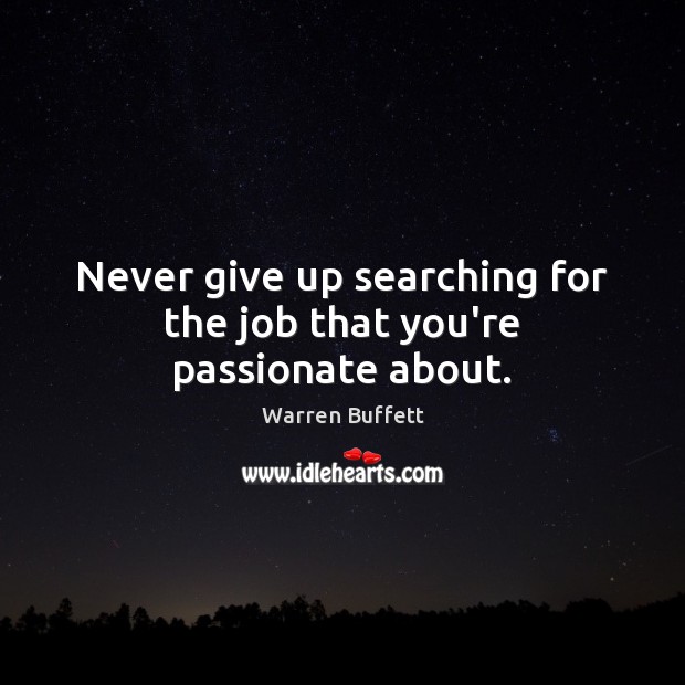 Never give up searching for the job that you’re passionate about. Never Give Up Quotes Image