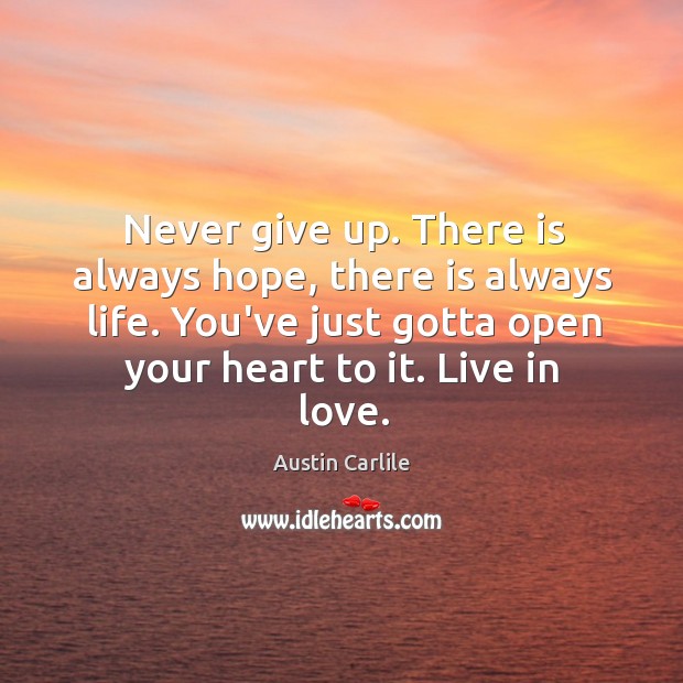 Never give up. There is always hope, there is always life. You’ve Austin Carlile Picture Quote