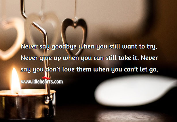 Never say you don’t love them when you can’t let go. Goodbye Quotes Image