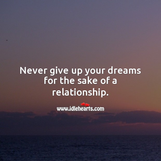Never give up your dreams for the sake of a relationship. Never Give Up Quotes Image