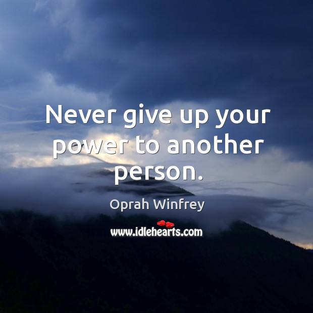 Never give up your power to another person. Image