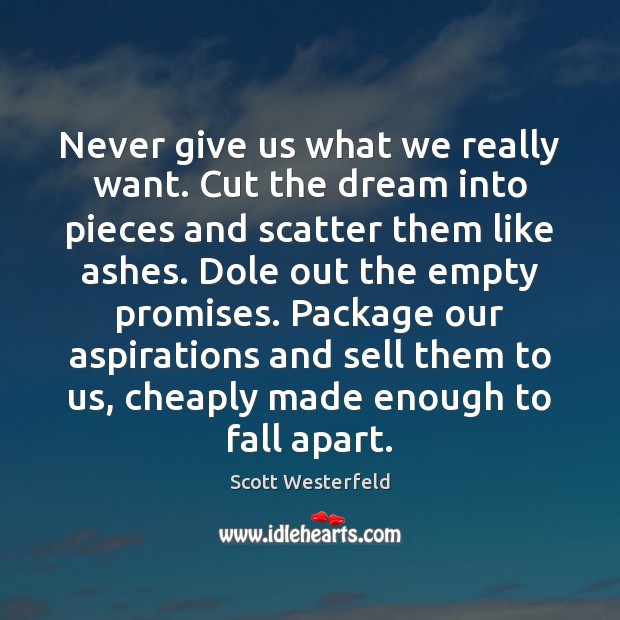 Never give us what we really want. Cut the dream into pieces Scott Westerfeld Picture Quote