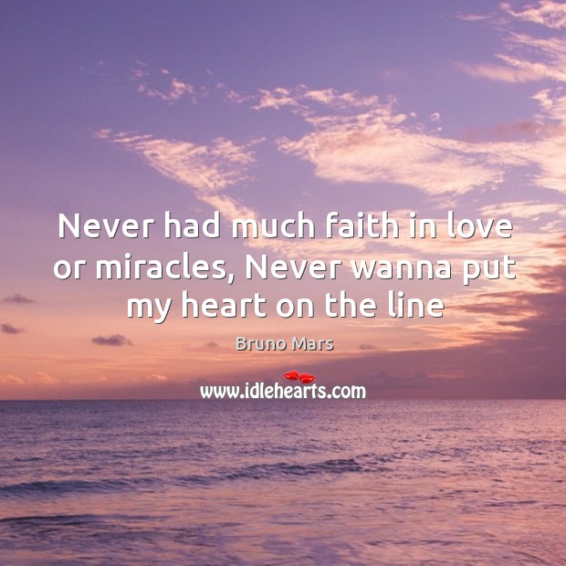 Never had much faith in love or miracles, Never wanna put my heart on the line Bruno Mars Picture Quote