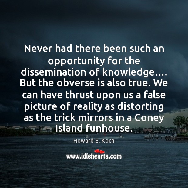 Never had there been such an opportunity for the dissemination of knowledge…. Reality Quotes Image