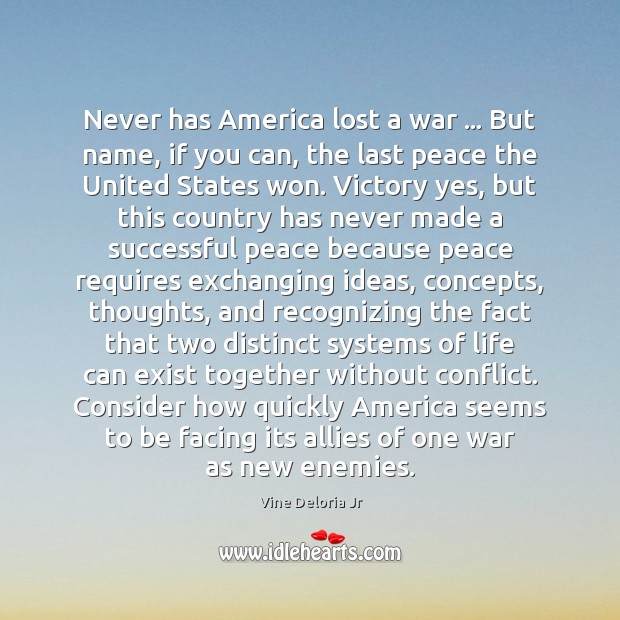 Never has America lost a war … But name, if you can, the Vine Deloria Jr Picture Quote