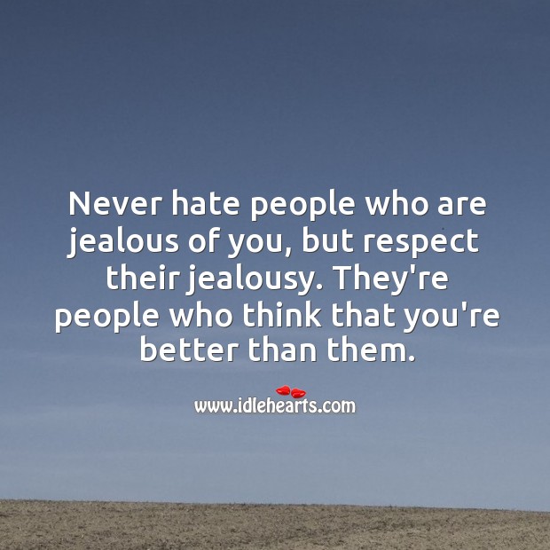 Never hate ones who are jealous of you. They’re who think that you’re better. People Quotes Image