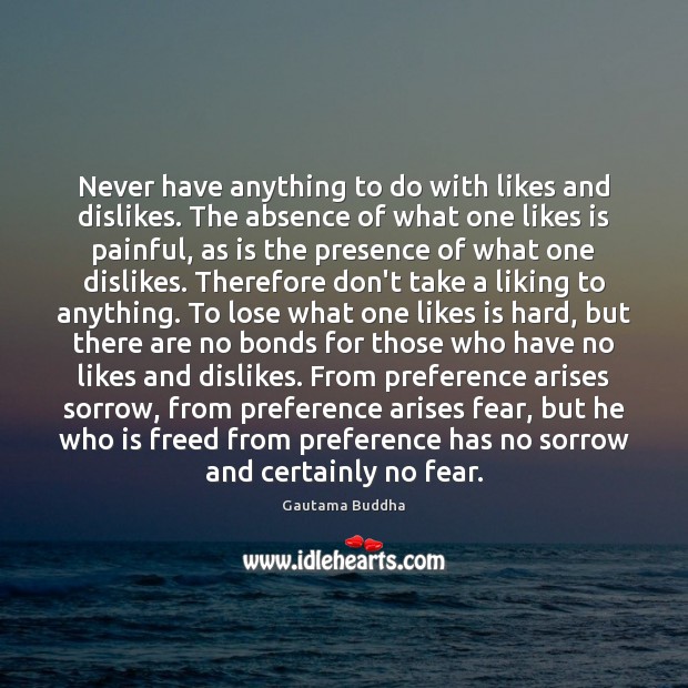 Never have anything to do with likes and dislikes. The absence of Gautama Buddha Picture Quote