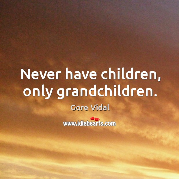Never have children, only grandchildren. Image