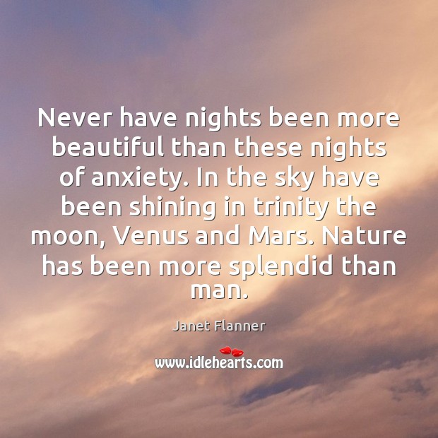 Never have nights been more beautiful than these nights of anxiety. In Janet Flanner Picture Quote