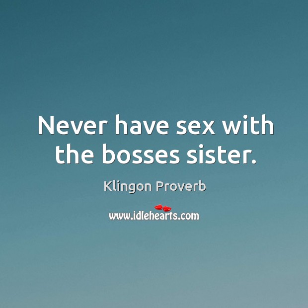 Never have sex with the bosses sister. Klingon Proverbs Image