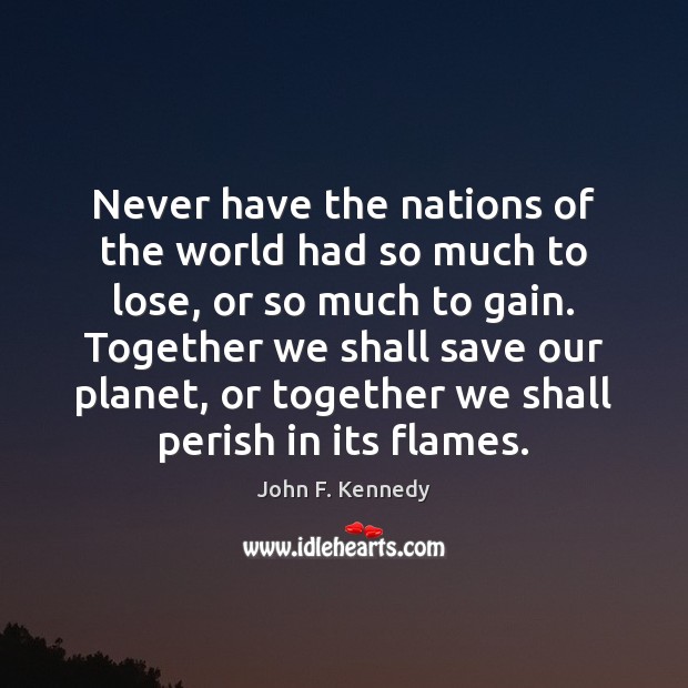 Never have the nations of the world had so much to lose, John F. Kennedy Picture Quote