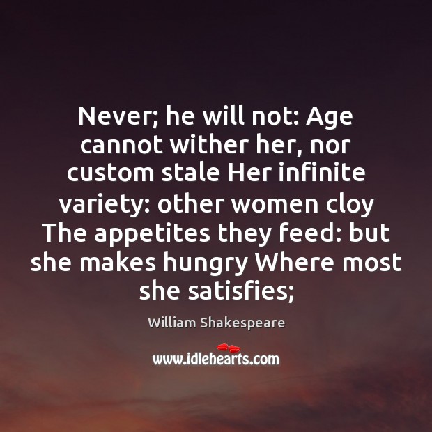 Never; he will not: Age cannot wither her, nor custom stale Her William Shakespeare Picture Quote