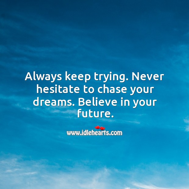 Never hesitate to chase your dreams. Believe in your future. Motivational Quotes Image