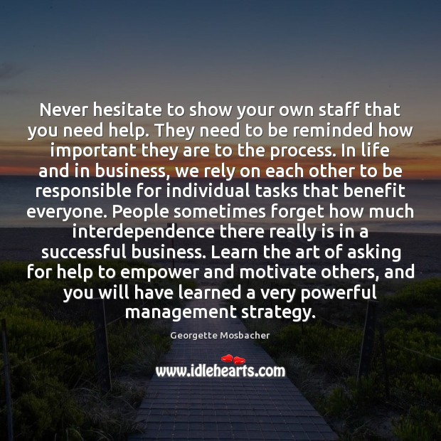 Never hesitate to show your own staff that you need help. They Image
