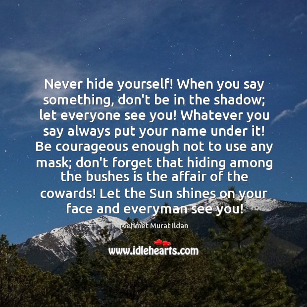 Never hide yourself! When you say something, don’t be in the shadow; Image