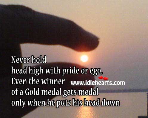 Never ever hold your head high with pride or ego Image