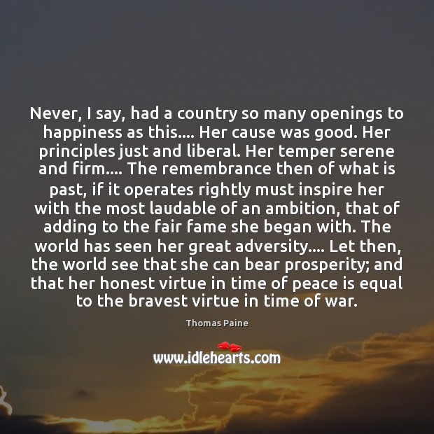 Never, I say, had a country so many openings to happiness as Thomas Paine Picture Quote