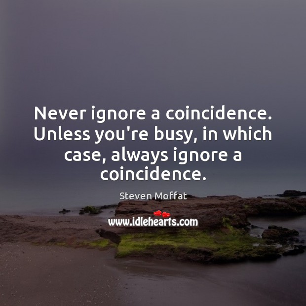 Never ignore a coincidence. Unless you’re busy, in which case, always ignore Image