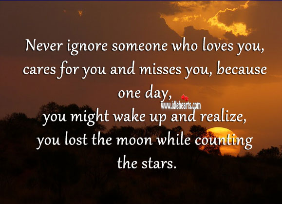 Never ignore someone who loves you, cares for you and misses you. Realize Quotes Image