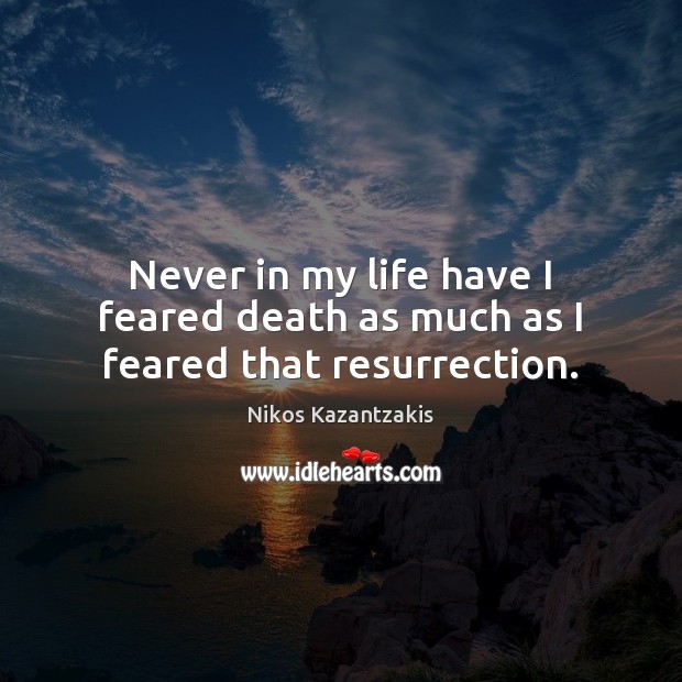 Never in my life have I feared death as much as I feared that resurrection. Image