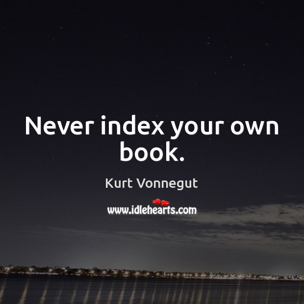 Never index your own book. Kurt Vonnegut Picture Quote