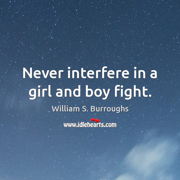 Never interfere in a girl and boy fight. William S. Burroughs Picture Quote