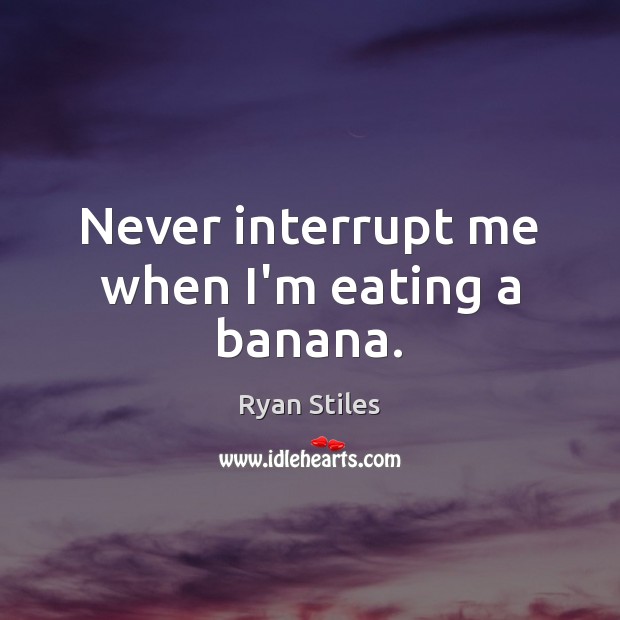Never interrupt me when I’m eating a banana. Image