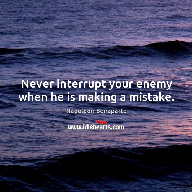 Never interrupt your enemy when he is making a mistake. Enemy Quotes Image