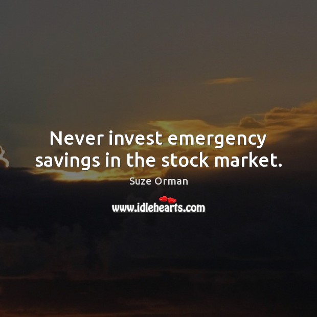Never invest emergency savings in the stock market. Suze Orman Picture Quote