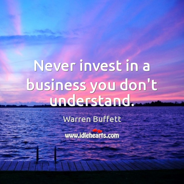 Never invest in a business you don’t understand. Warren Buffett Picture Quote