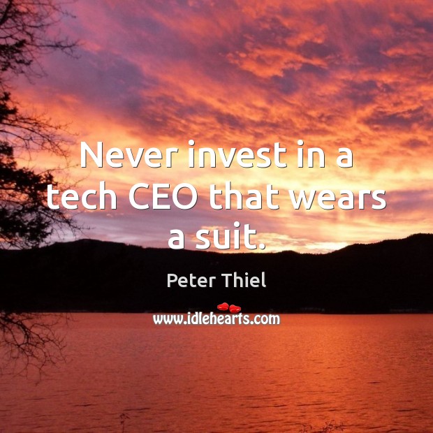 Never invest in a tech CEO that wears a suit. Peter Thiel Picture Quote